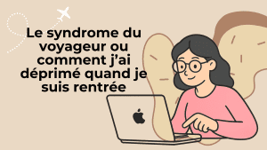 Syndrome du retour de voyage et blues du voyageur après un long séjour